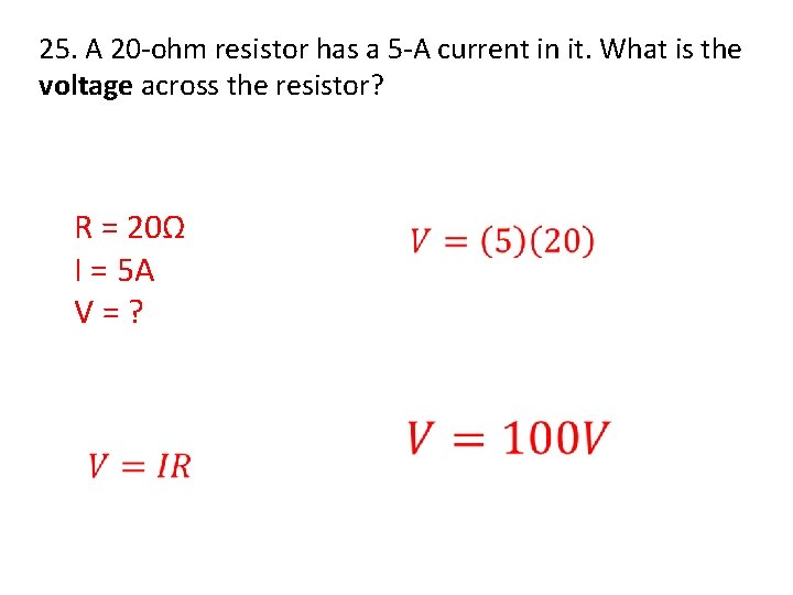 25. A 20 -ohm resistor has a 5 -A current in it. What is
