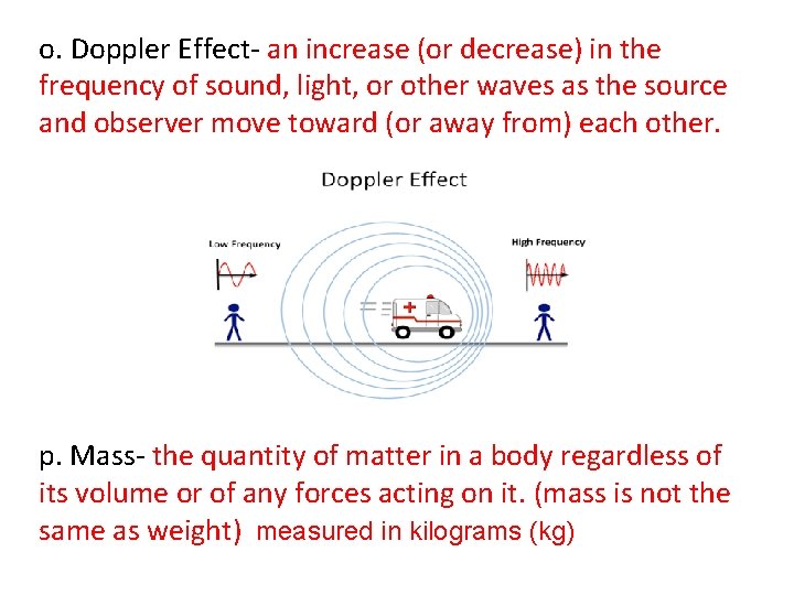 o. Doppler Effect- an increase (or decrease) in the frequency of sound, light, or