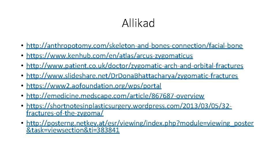 Allikad http: //anthropotomy. com/skeleton-and-bones-connection/facial-bone https: //www. kenhub. com/en/atlas/arcus-zygomaticus http: //www. patient. co. uk/doctor/zygomatic-arch-and-orbital-fractures http: