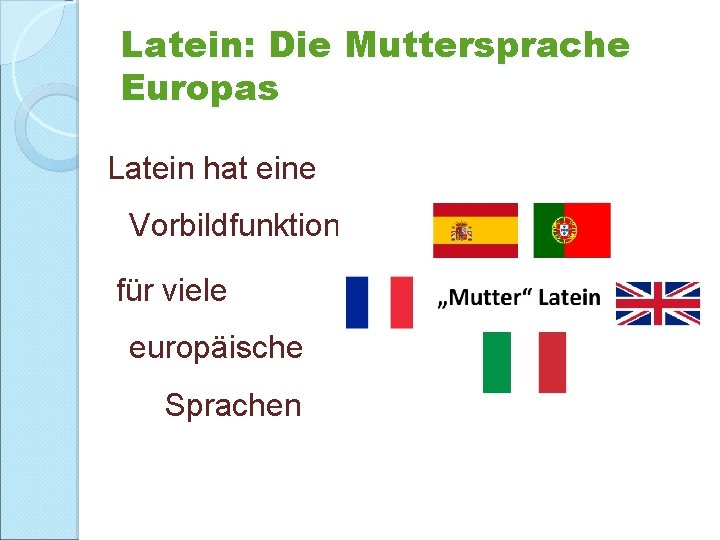 Latein: Die Muttersprache Europas Latein hat eine Vorbildfunktion für viele europäische Sprachen 
