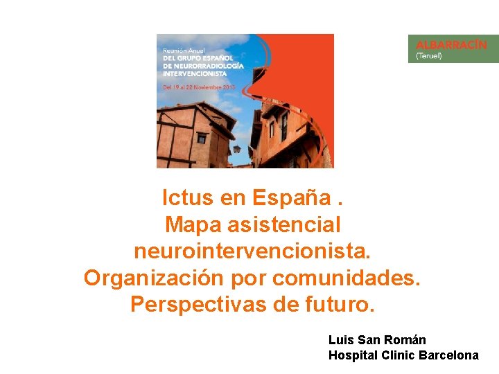 Ictus en España. Mapa asistencial neurointervencionista. Organización por comunidades. Perspectivas de futuro. Luis San