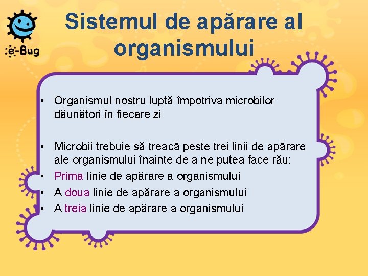 Sistemul de apărare al organismului • Organismul nostru luptă împotriva microbilor dăunători în fiecare