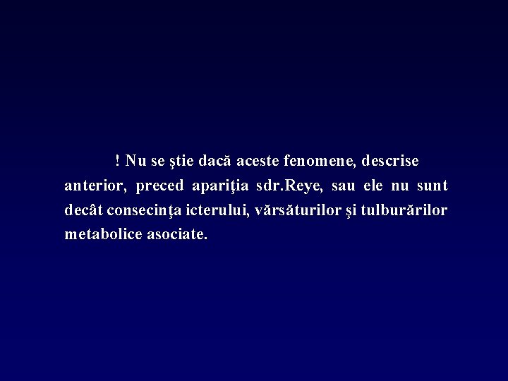 ! Nu se ştie dacă aceste fenomene, descrise anterior, preced apariţia sdr. Reye, sau