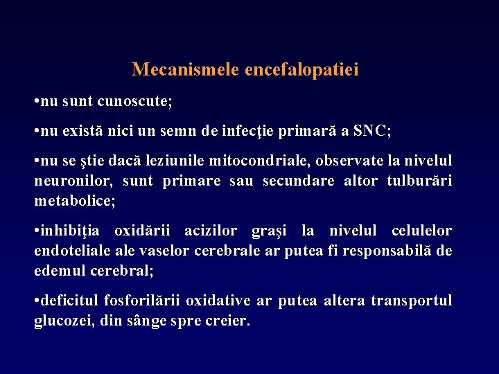 Mecanismele encefalopatiei • nu sunt cunoscute; • nu există nici un semn de infecţie