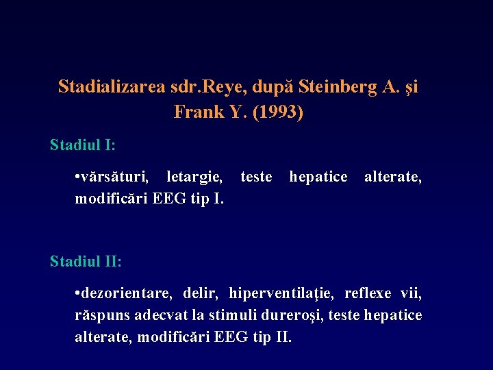 Stadializarea sdr. Reye, după Steinberg A. şi Frank Y. (1993) Stadiul I: • vărsături,