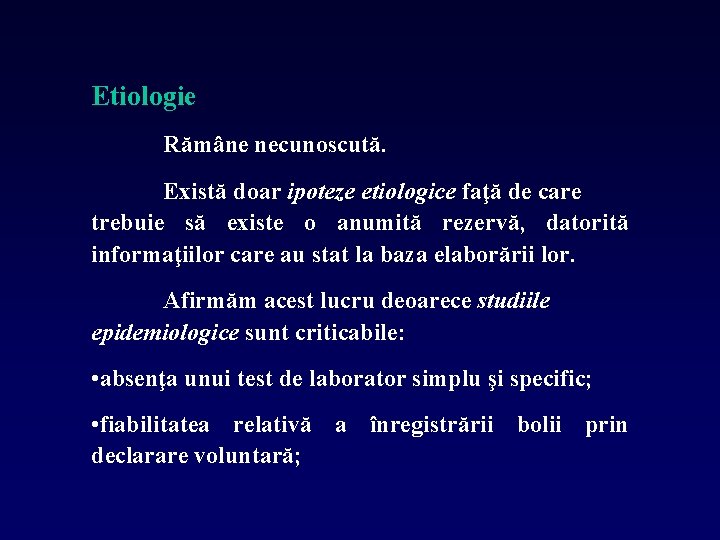 Etiologie Rămâne necunoscută. Există doar ipoteze etiologice faţă de care trebuie să existe o