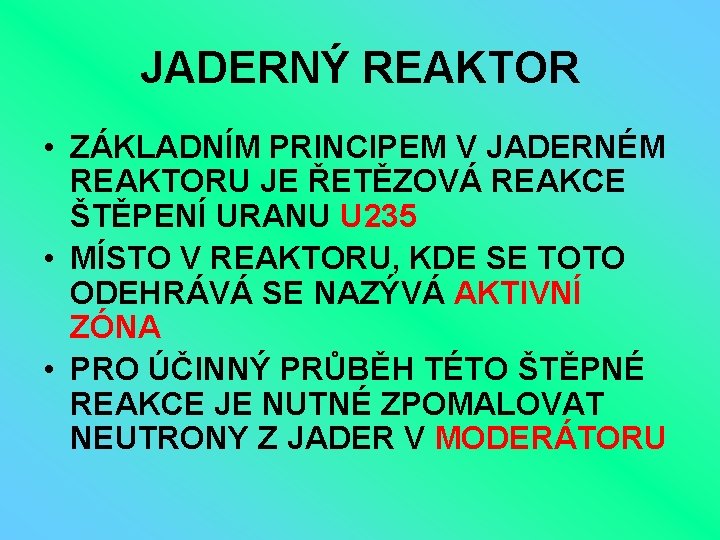 JADERNÝ REAKTOR • ZÁKLADNÍM PRINCIPEM V JADERNÉM REAKTORU JE ŘETĚZOVÁ REAKCE ŠTĚPENÍ URANU U