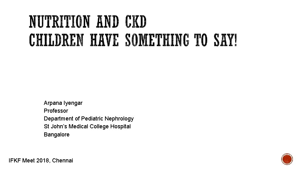 Arpana Iyengar Professor Department of Pediatric Nephrology St John’s Medical College Hospital Bangalore IFKF Arpana Iyengar Professor Department of Pediatric Nephrology St John’s Medical College Hospital Bangalore IFKF