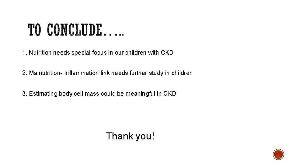1. Nutrition needs special focus in our children with CKD 2. Malnutrition- Inflammation link 1. Nutrition needs special focus in our children with CKD 2. Malnutrition- Inflammation link