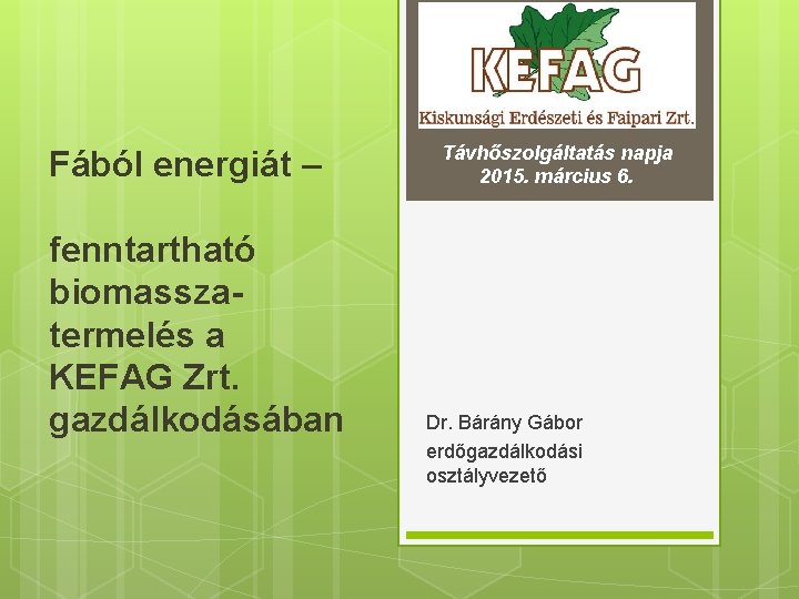 Fából energiát – fenntartható biomasszatermelés a KEFAG Zrt. gazdálkodásában Távhőszolgáltatás napja 2015. március 6.