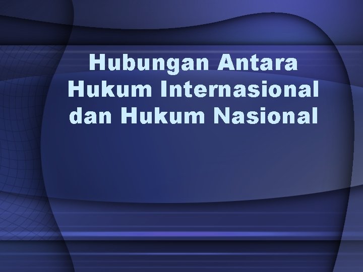 Hubungan Antara Hukum Internasional dan Hukum Nasional 