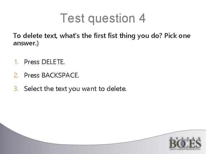 Test question 4 To delete text, what’s the first fist thing you do? Pick