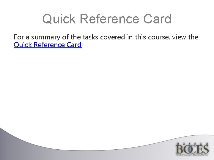 Quick Reference Card For a summary of the tasks covered in this course, view