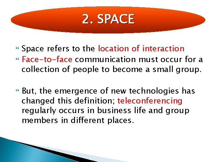 2. SPACE Space refers to the location of interaction Face-to-face communication must occur for