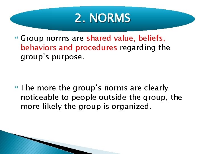 2. NORMS Group norms are shared value, beliefs, behaviors and procedures regarding the group’s