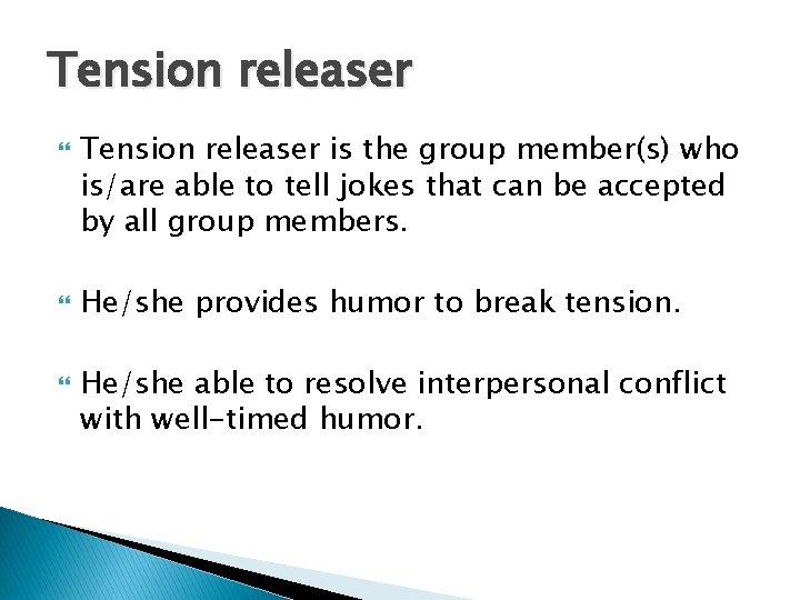 Tension releaser Tension releaser is the group member(s) who is/are able to tell jokes