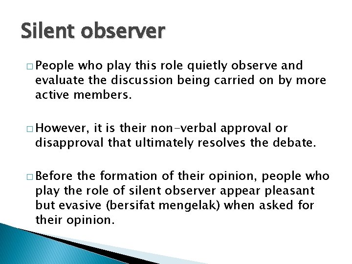 Silent observer � People who play this role quietly observe and evaluate the discussion