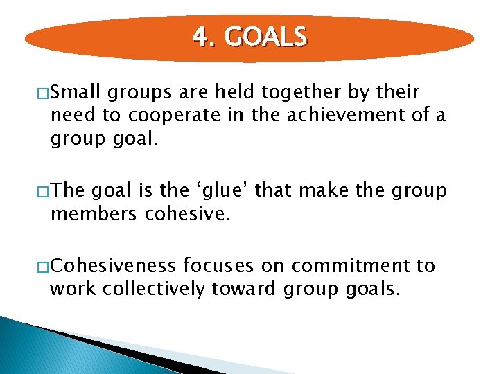 4. GOALS � Small groups are held together by their need to cooperate in