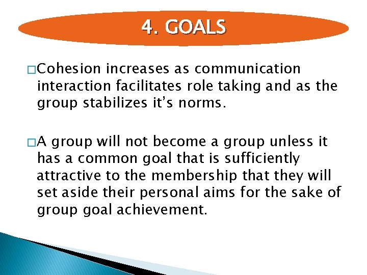 4. GOALS � Cohesion increases as communication interaction facilitates role taking and as the