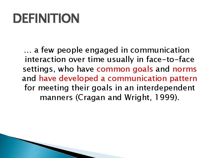 DEFINITION … a few people engaged in communication interaction over time usually in face-to-face