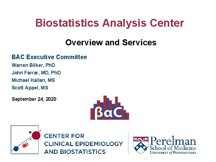 Biostatistics Analysis Center Overview and Services BAC Executive Committee Warren Bilker, Ph. D John