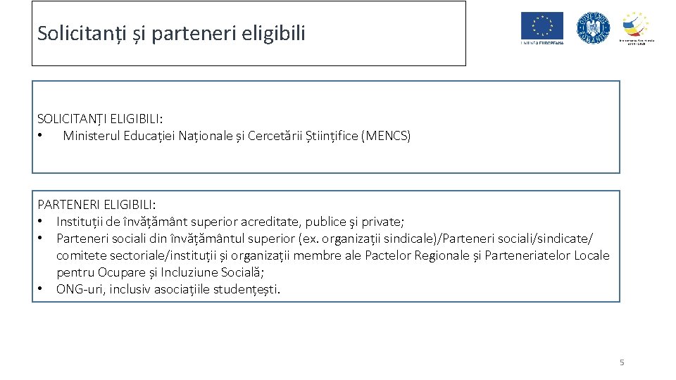 Solicitanți și parteneri eligibili SOLICITANȚI ELIGIBILI: • Ministerul Educației Naționale și Cercetării Științifice (MENCS)