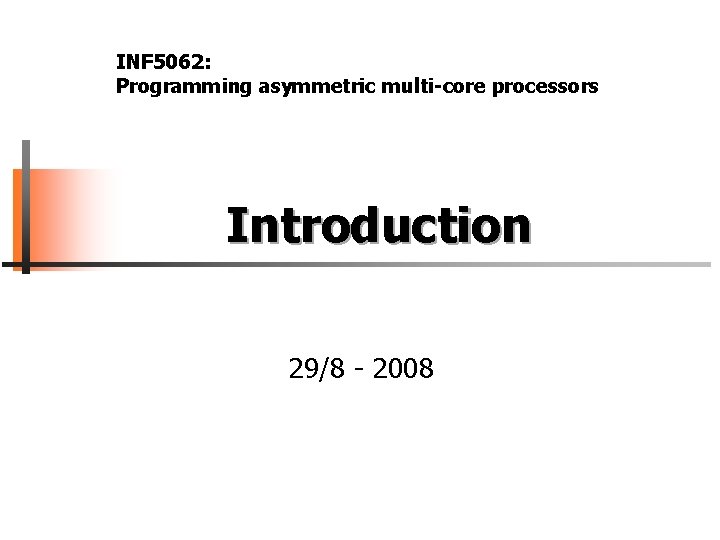 INF 5062: Programming asymmetric multi-core processors Introduction 29/8 - 2008 