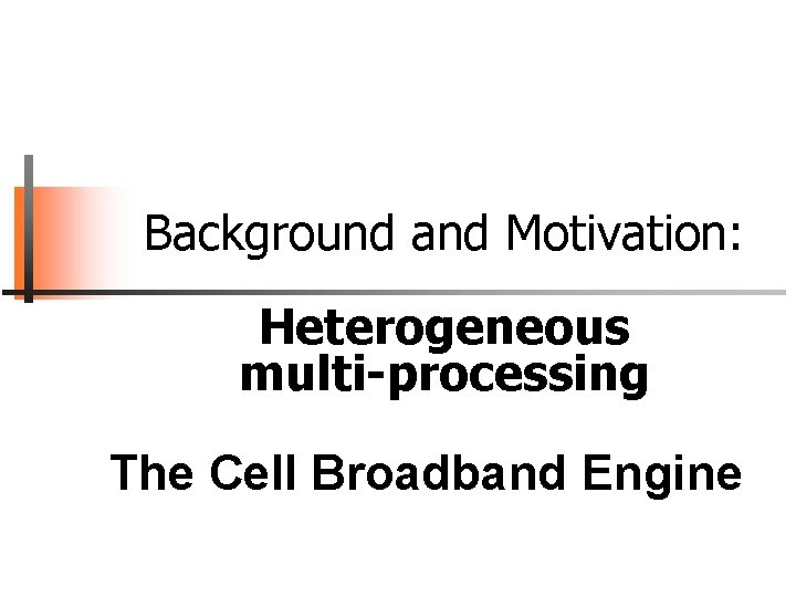 Background and Motivation: Heterogeneous multi-processing The Cell Broadband Engine 