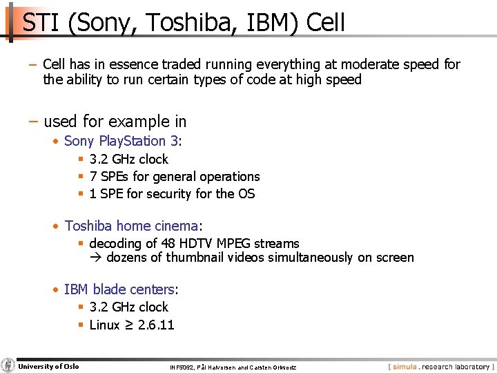 STI (Sony, Toshiba, IBM) Cell − Cell has in essence traded running everything at