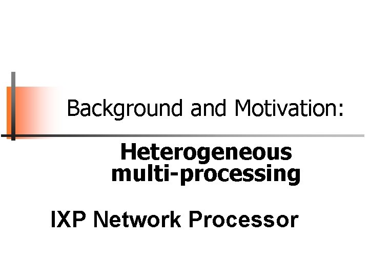 Background and Motivation: Heterogeneous multi-processing IXP Network Processor 