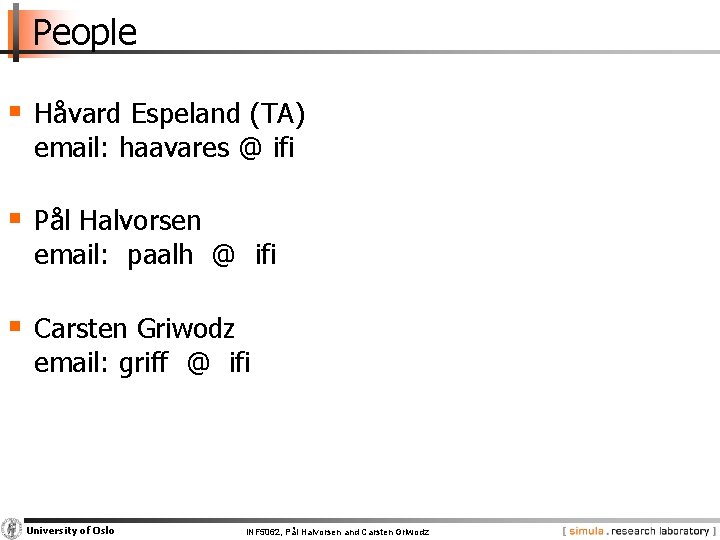 People § Håvard Espeland (TA) email: haavares @ ifi § Pål Halvorsen email: paalh