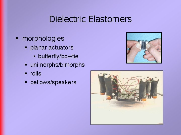 Dielectric Elastomers § morphologies § planar actuators • butterfly/bowtie § unimorphs/bimorphs § rolls §