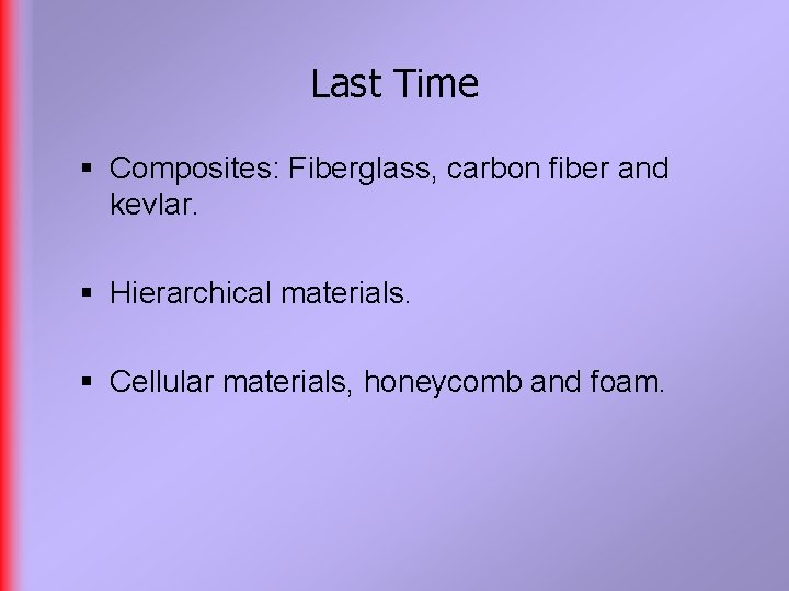 Last Time § Composites: Fiberglass, carbon fiber and kevlar. § Hierarchical materials. § Cellular