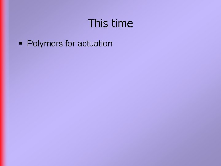This time § Polymers for actuation 