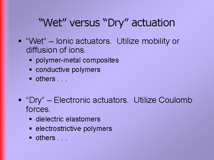 “Wet” versus “Dry” actuation § “Wet” – Ionic actuators. Utilize mobility or diffusion of