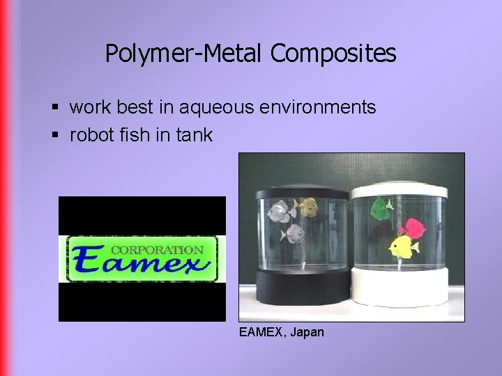 Polymer-Metal Composites § work best in aqueous environments § robot fish in tank EAMEX,