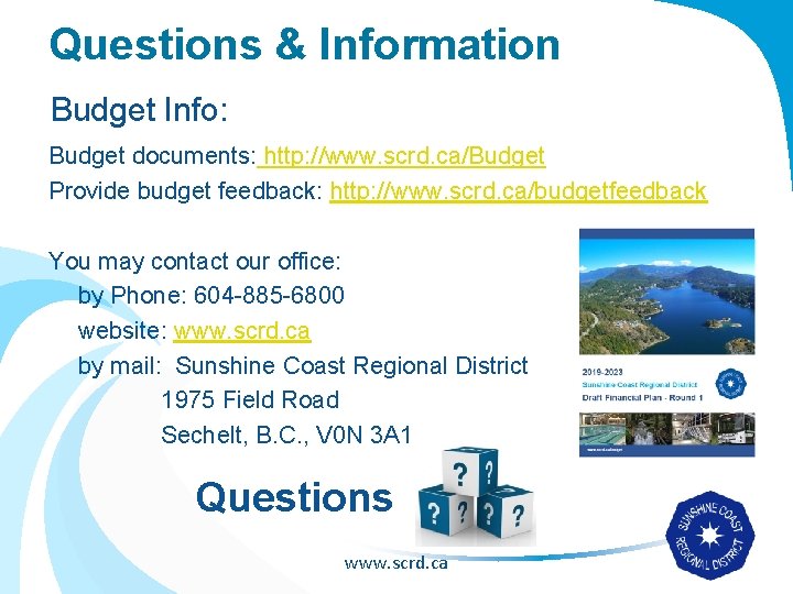 Questions & Information Budget Info: Budget documents: http: //www. scrd. ca/Budget Provide budget feedback: