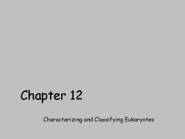 Chapter 12 Characterizing and Classifying Eukaryotes 
