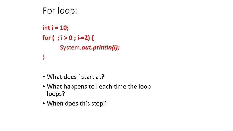 For loop: int i = 10; for ( ; i > 0 ; i-=2)