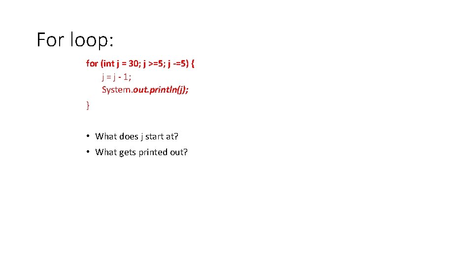 For loop: for (int j = 30; j >=5; j -=5) { j =