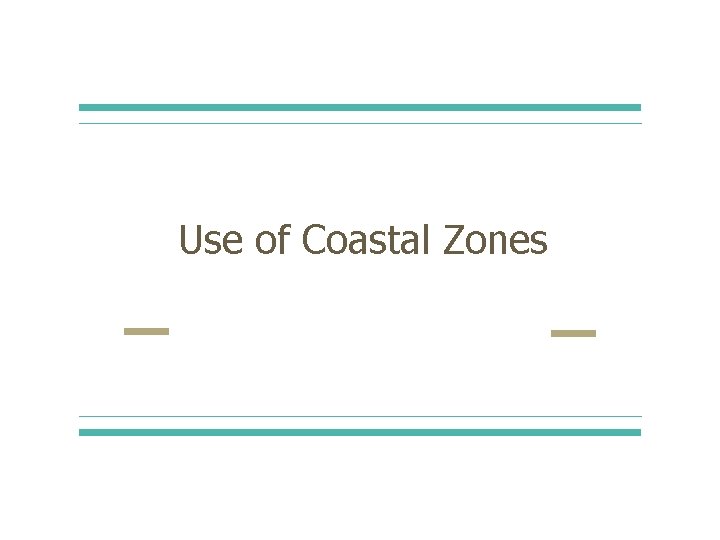 Use of Coastal Zones Essential Question How are