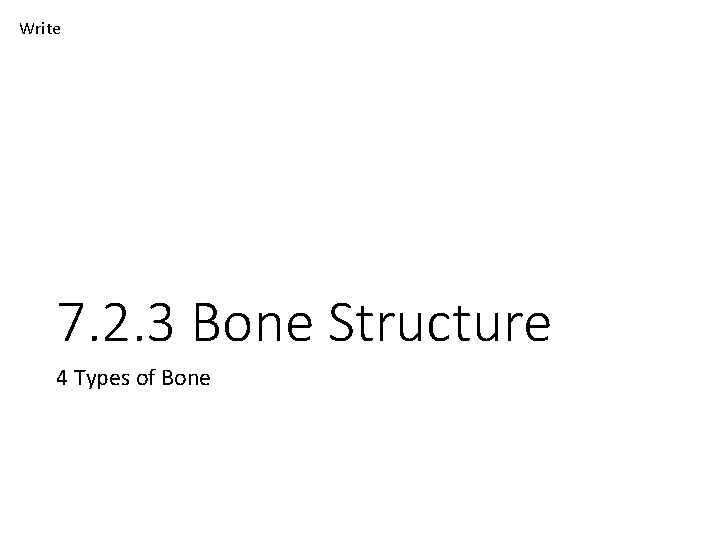 Write 7. 2. 3 Bone Structure 4 Types of Bone 