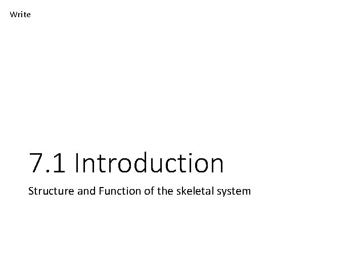 Write 7. 1 Introduction Structure and Function of the skeletal system 