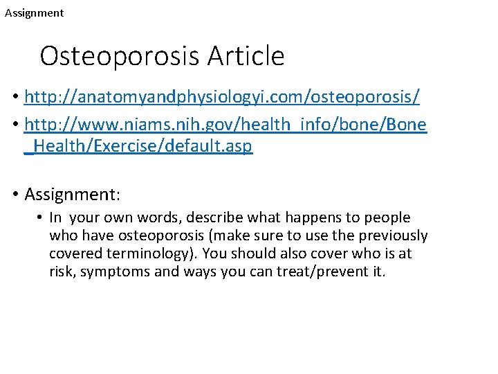 Assignment Osteoporosis Article • http: //anatomyandphysiologyi. com/osteoporosis/ • http: //www. niams. nih. gov/health_info/bone/Bone _Health/Exercise/default.