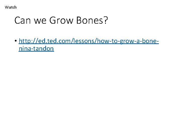 Watch Can we Grow Bones? • http: //ed. ted. com/lessons/how-to-grow-a-bonenina-tandon 