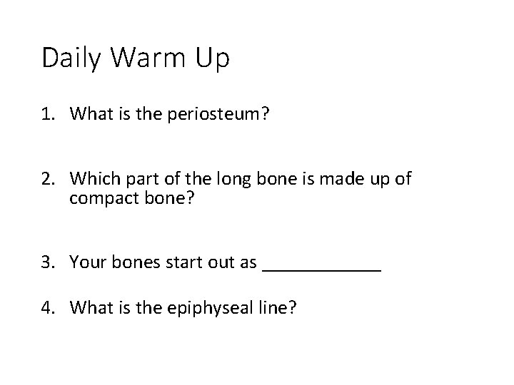 Daily Warm Up 1. What is the periosteum? 2. Which part of the long