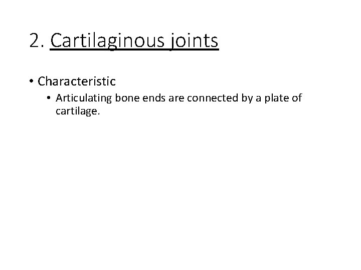 2. Cartilaginous joints • Characteristic • Articulating bone ends are connected by a plate