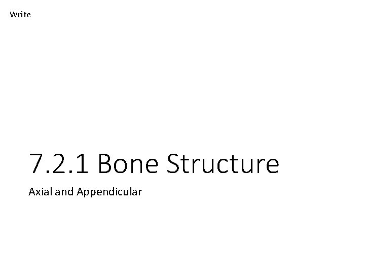 Write 7. 2. 1 Bone Structure Axial and Appendicular 