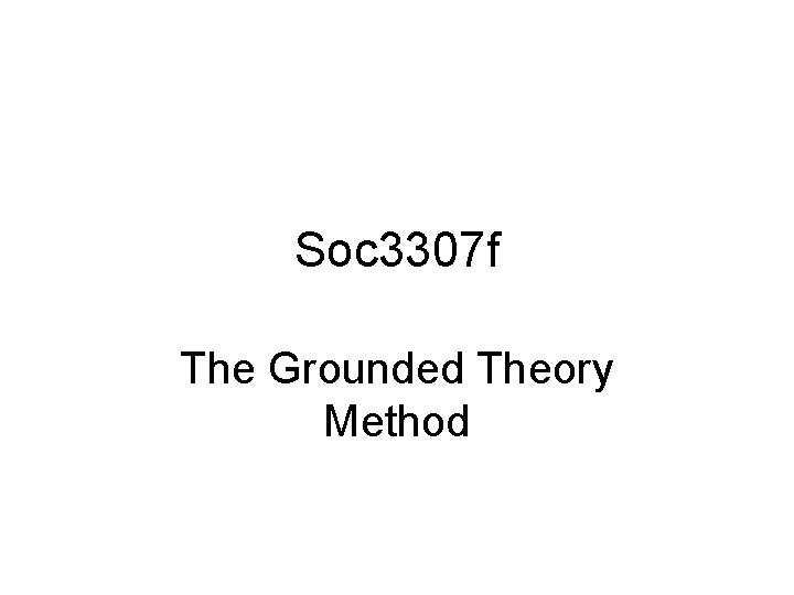 Soc 3307 f The Grounded Theory Method 