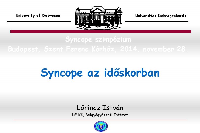 University of Debrecen Universitas Debreceniensis Syncope szimpózium Budapest, Szent Ferenc Kórház, 2014. november 28.